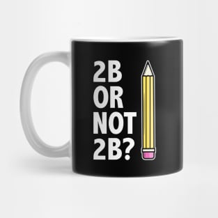 Funny Teacher for Art School 2B OR NOT 2B To Be Or Not To Be Mug